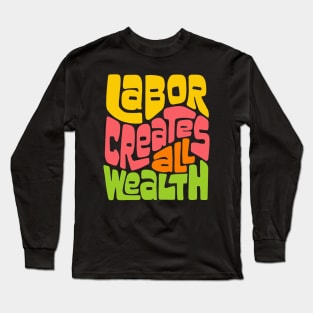 Labor Creates All Wealth Word Art Long Sleeve T-Shirt